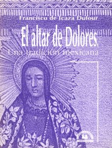 Libro “El altar de Dolores. Una tradición mexicana“ de Francisco Icaza Dufour. Biblioteca de la Fototeca Lorenzo Becerril A.C.
